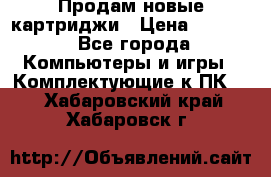 Продам новые картриджи › Цена ­ 2 300 - Все города Компьютеры и игры » Комплектующие к ПК   . Хабаровский край,Хабаровск г.